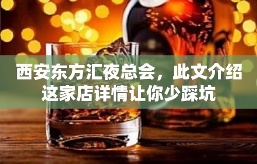 西安东方汇夜总会，此文介绍这家店详情让你少踩坑