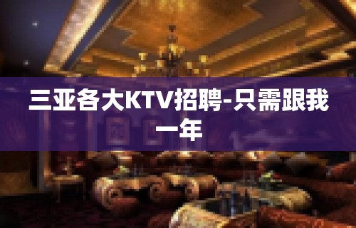 三亚各大KTV招聘-只需跟我一年