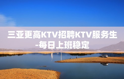 三亚更高KTV招聘KTV服务生-每日上班稳定