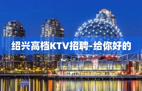 绍兴高档KTV招聘-给你好的