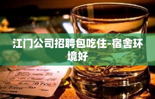 江门公司招聘包吃住-宿舍环境好