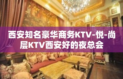 西安知名豪华商务KTV-悦-尚层KTV西安好的夜总会