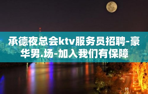 承德夜总会ktv服务员招聘-豪华男.场-加入我们有保障