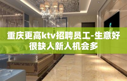 重庆更高ktv招聘员工-生意好很缺人新人机会多