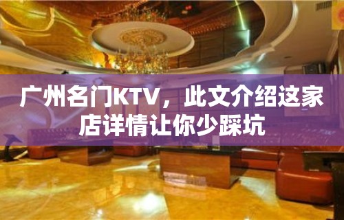 广州名门KTV，此文介绍这家店详情让你少踩坑