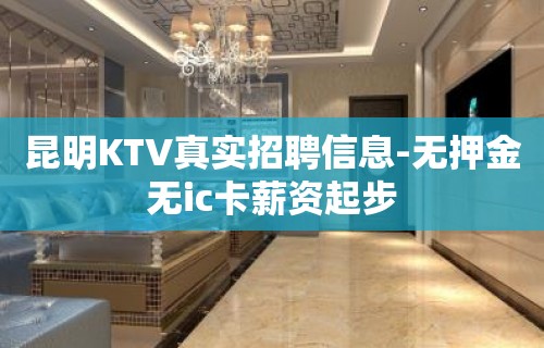 昆明KTV真实招聘信息-无押金无ic卡薪资起步