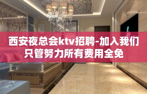 西安夜总会ktv招聘-加入我们只管努力所有费用全免