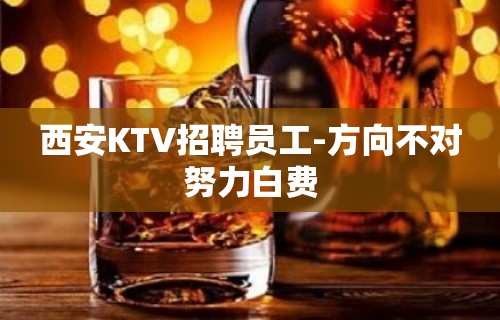 西安KTV招聘员工-方向不对努力白费