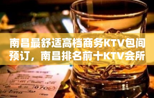 南昌最舒适高档商务KTV包间预订，南昌排名前十KTV会所