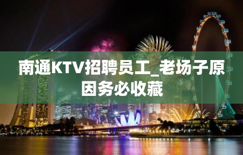 南通KTV招聘员工_老场子原因务必收藏