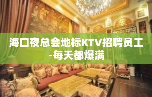 海口夜总会地标KTV招聘员工-每天都爆满