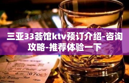 三亚33荟馆ktv预订介绍-咨询攻略-推荐体验一下