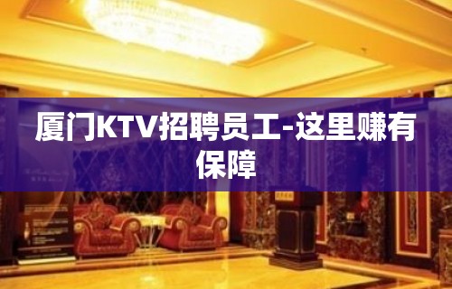 厦门KTV招聘员工-这里赚有保障