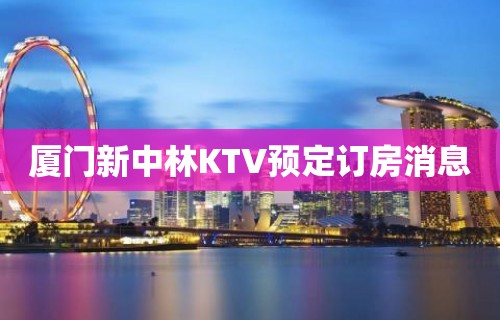 厦门新中林KTV预定订房消息