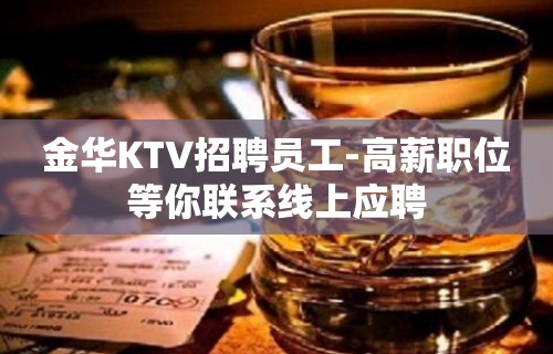 金华KTV招聘员工-高薪职位等你联系线上应聘