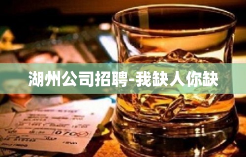 湖州公司招聘-我缺人你缺