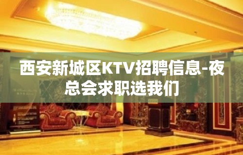 西安新城区KTV招聘信息-夜总会求职选我们