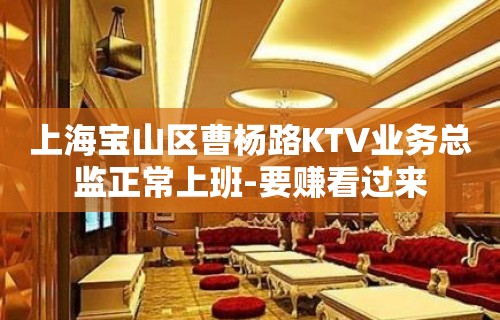 上海宝山区曹杨路KTV业务总监正常上班-要赚看过来