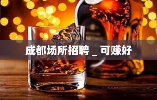 成都场所招聘＿可赚好