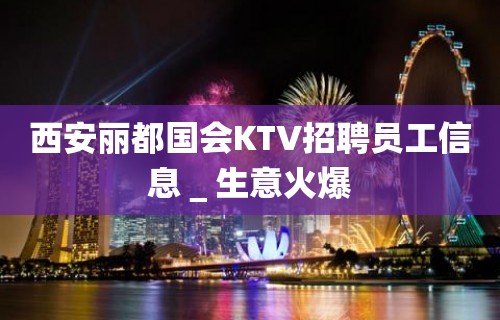 西安丽都国会KTV招聘员工信息＿生意火爆