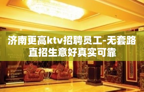 济南更高ktv招聘员工-无套路直招生意好真实可靠