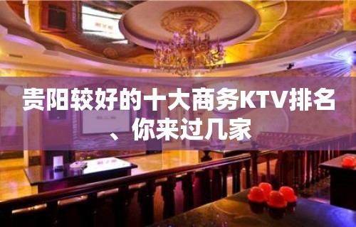 贵阳较好的十大商务KTV排名、你来过几家