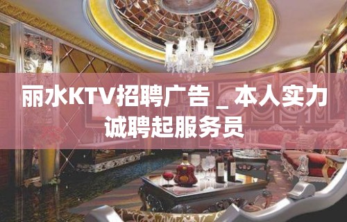 丽水KTV招聘广告＿本人实力诚聘起服务员