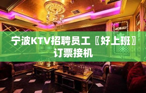 宁波KTV招聘员工〖好上班〗订票接机