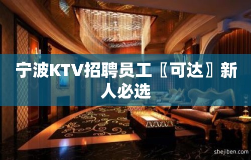 宁波KTV招聘员工〖可达〗新人必选