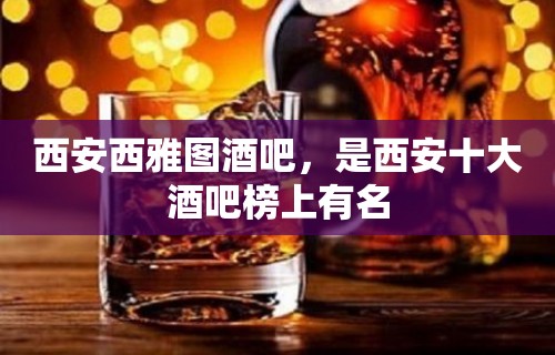 西安西雅图酒吧，是西安十大酒吧榜上有名