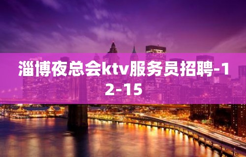 淄博夜总会ktv服务员招聘-12-15