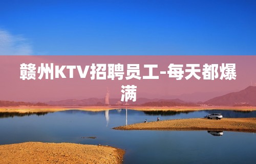 赣州KTV招聘员工-每天都爆满