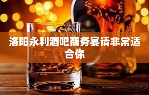 洛阳永利酒吧商务宴请非常适合你