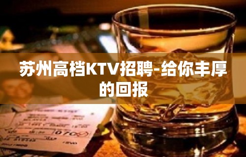 苏州高档KTV招聘-给你丰厚的回报