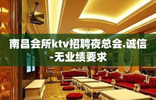 南昌会所ktv招聘夜总会.诚信-无业绩要求