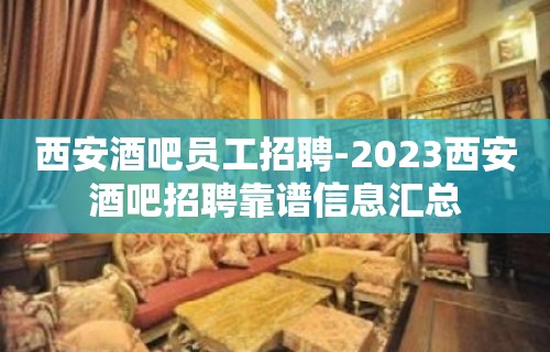 西安酒吧员工招聘-2023西安酒吧招聘靠谱信息汇总