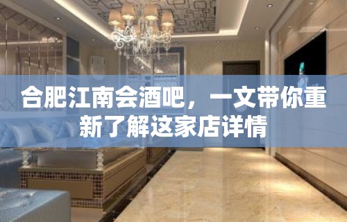 合肥江南会酒吧，一文带你重新了解这家店详情