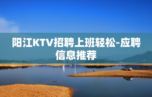 阳江KTV招聘上班轻松-应聘信息推荐