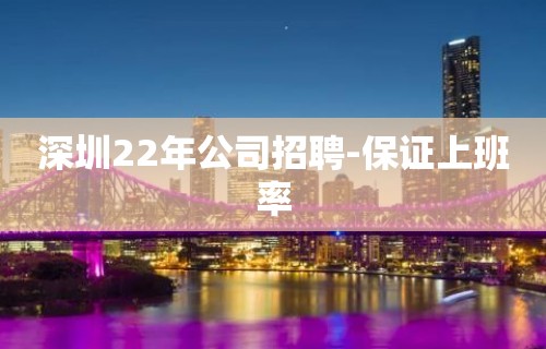 深圳22年公司招聘-保证上班率