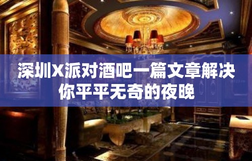 深圳X派对酒吧一篇文章解决你平平无奇的夜晚