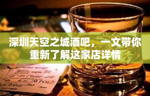 深圳天空之城酒吧，一文带你重新了解这家店详情