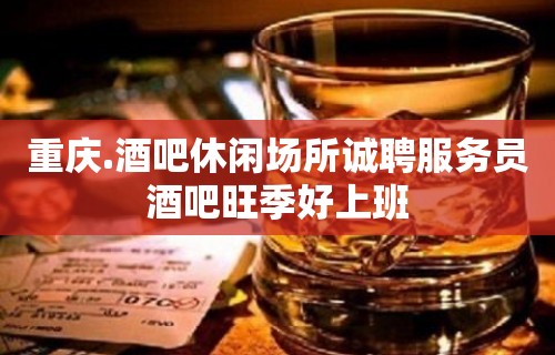 重庆.酒吧休闲场所诚聘服务员酒吧旺季好上班