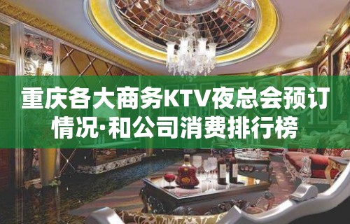 重庆各大商务KTV夜总会预订情况·和公司消费排行榜