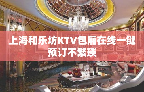 上海和乐坊KTV包厢在线一键预订不繁琐