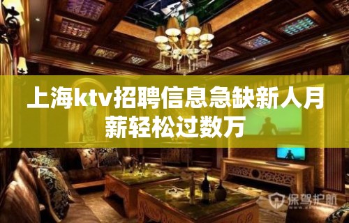 上海ktv招聘信息急缺新人月薪轻松过数万