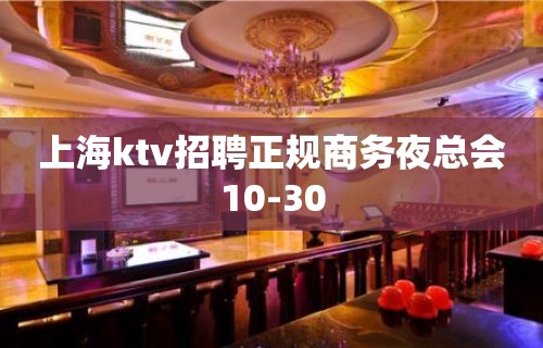 上海ktv招聘正规商务夜总会10-30