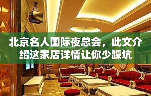 北京名人国际夜总会，此文介绍这家店详情让你少踩坑