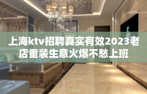 上海ktv招聘真实有效2023老店重装生意火爆不愁上班