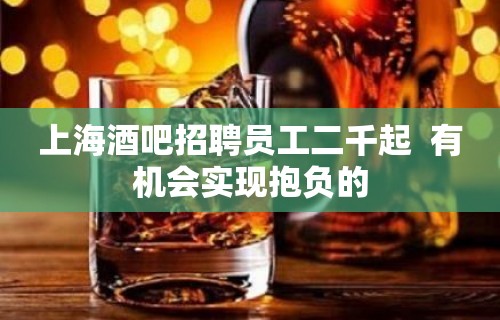 上海酒吧招聘员工二千起  有机会实现抱负的