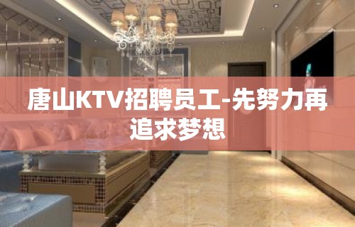 唐山KTV招聘员工-先努力再追求梦想